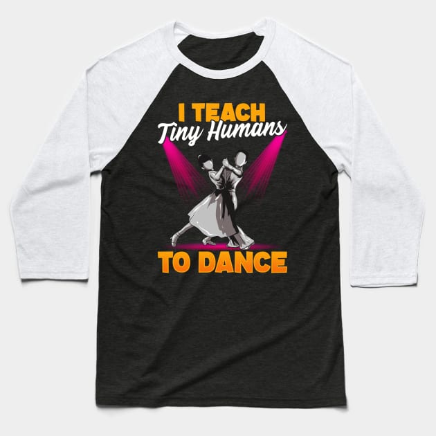 Cute Dancing Teacher I Teach Tiny Humans To Dance Baseball T-Shirt by theperfectpresents